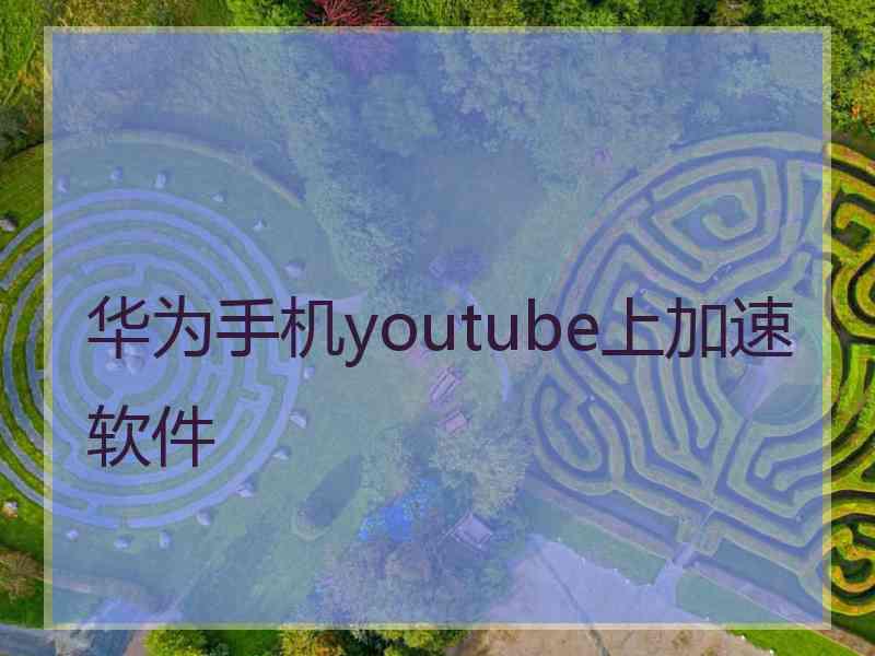 华为手机youtube上加速软件