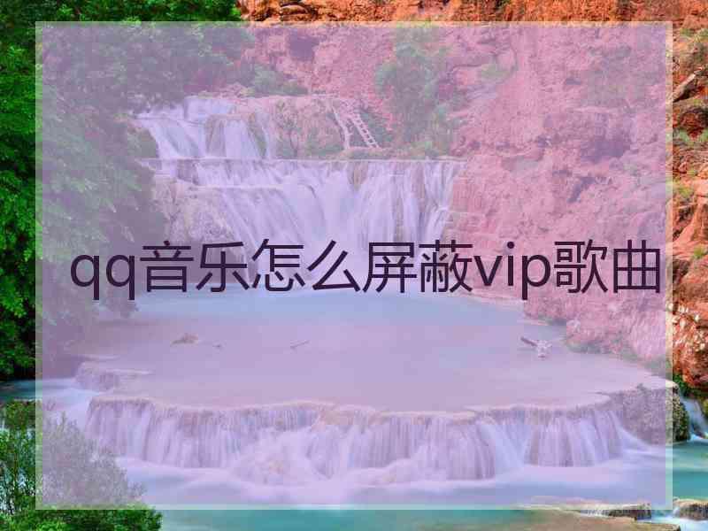 qq音乐怎么屏蔽vip歌曲