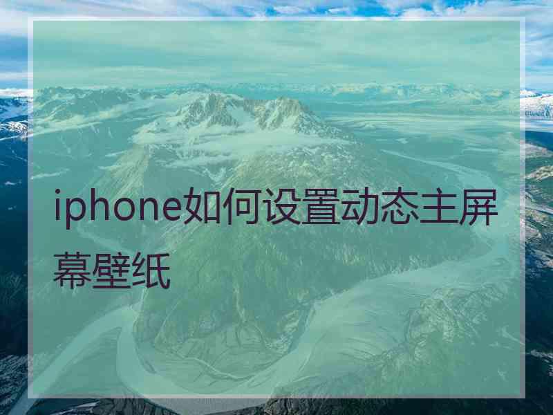 iphone如何设置动态主屏幕壁纸