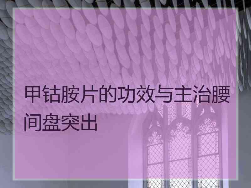 甲钴胺片的功效与主治腰间盘突出