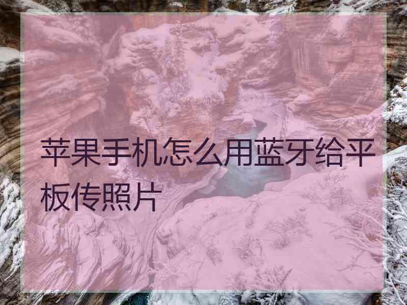 苹果手机怎么用蓝牙给平板传照片