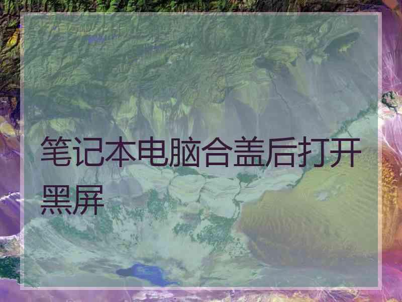 笔记本电脑合盖后打开黑屏