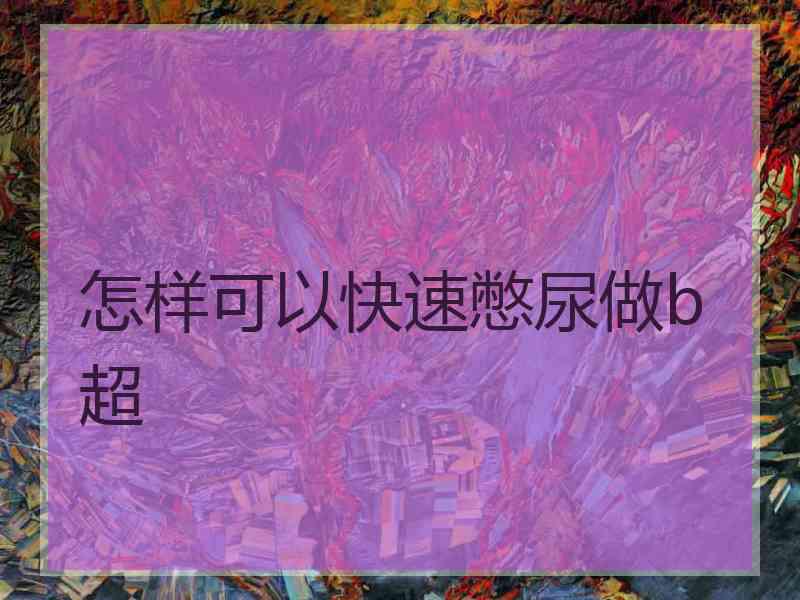 怎样可以快速憋尿做b超