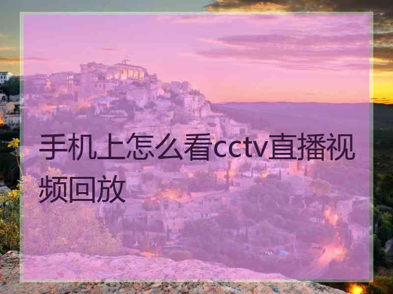 手机上怎么看cctv直播视频回放