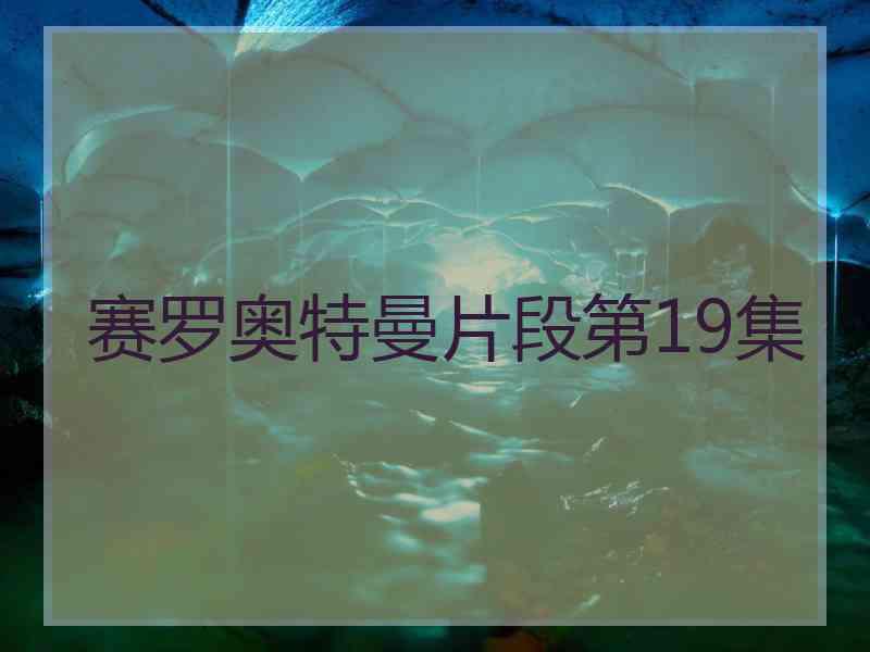 赛罗奥特曼片段第19集