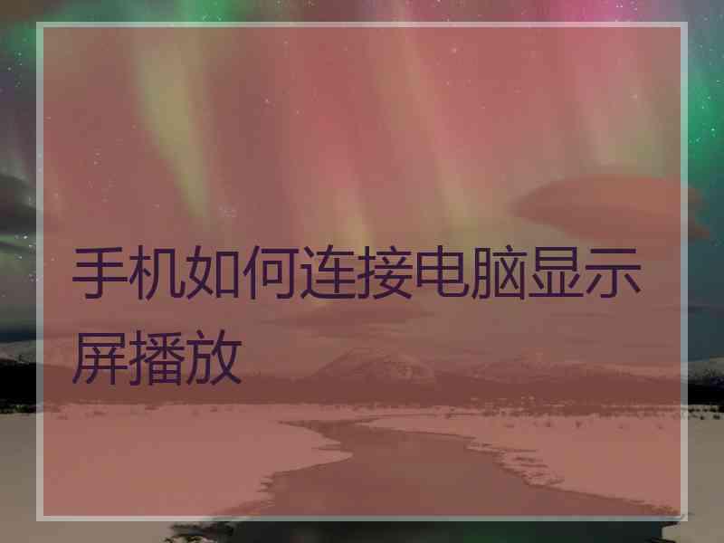 手机如何连接电脑显示屏播放