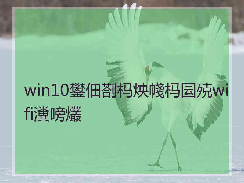 win10鐢佃剳杩炴帴杩囩殑wifi瀵嗙爜