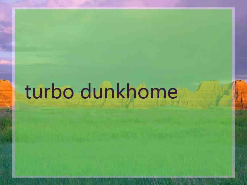 turbo dunkhome