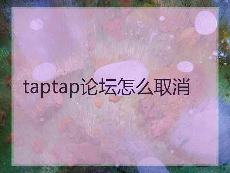 taptap论坛怎么取消