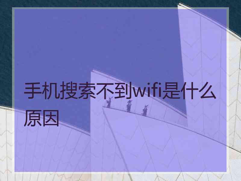 手机搜索不到wifi是什么原因