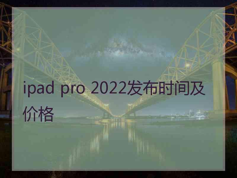 ipad pro 2022发布时间及价格