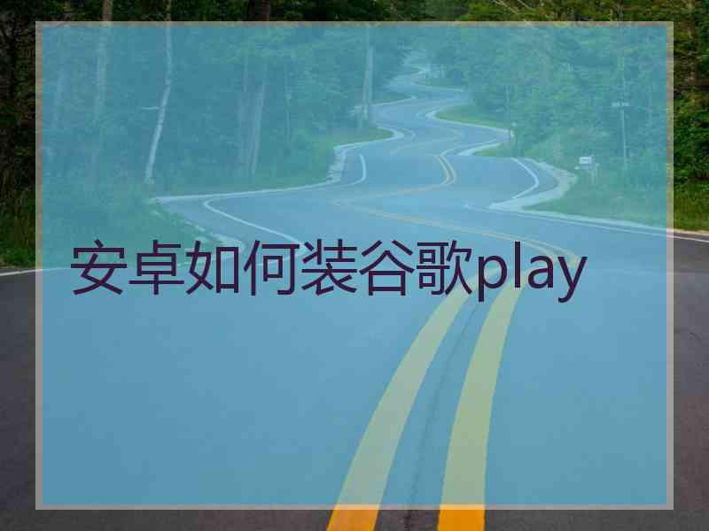 安卓如何装谷歌play