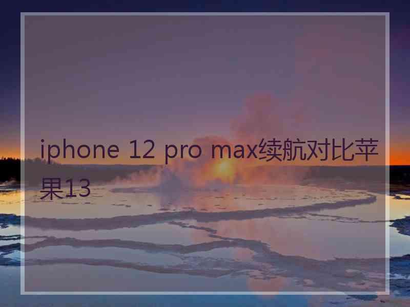 iphone 12 pro max续航对比苹果13