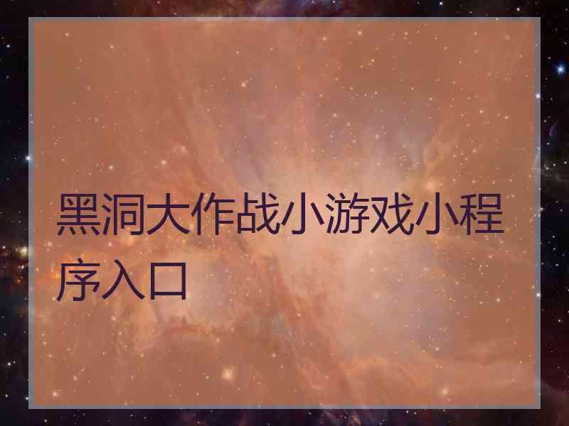 黑洞大作战小游戏小程序入口