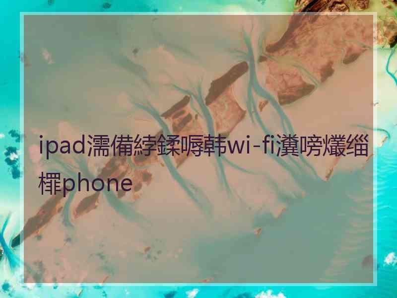 ipad濡備綍鍒嗕韩wi-fi瀵嗙爜缁檌phone