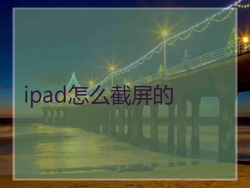 ipad怎么截屏的