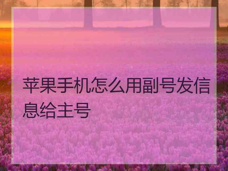 苹果手机怎么用副号发信息给主号