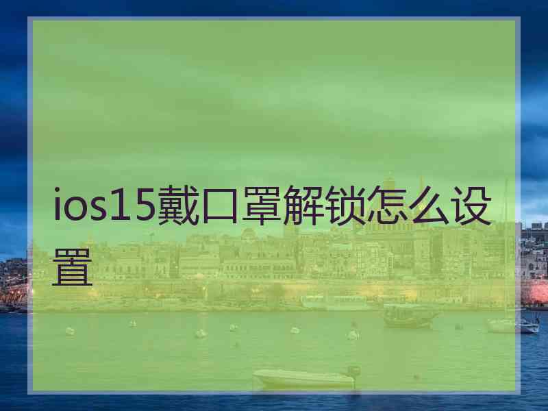 ios15戴口罩解锁怎么设置