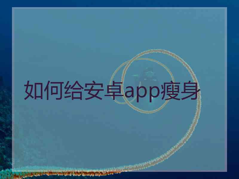 如何给安卓app瘦身