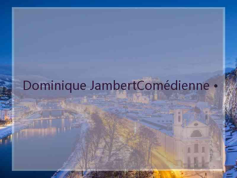 Dominique JambertComédienne •