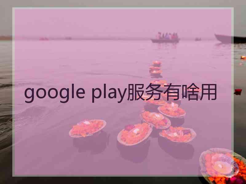 google play服务有啥用