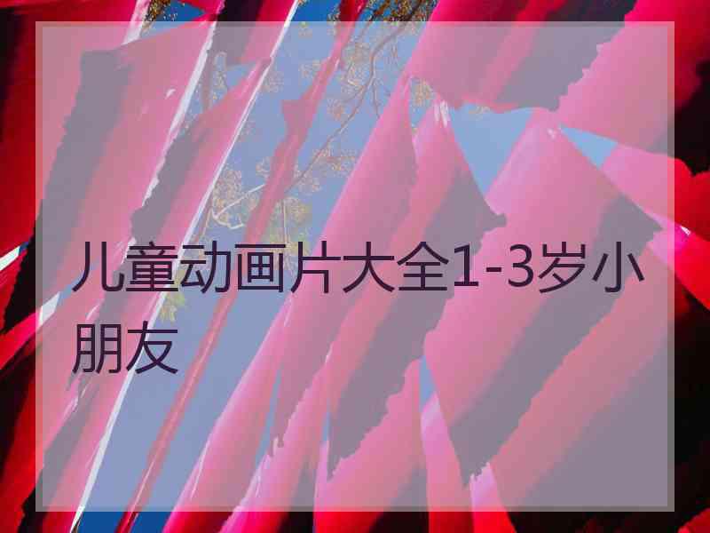 儿童动画片大全1-3岁小朋友