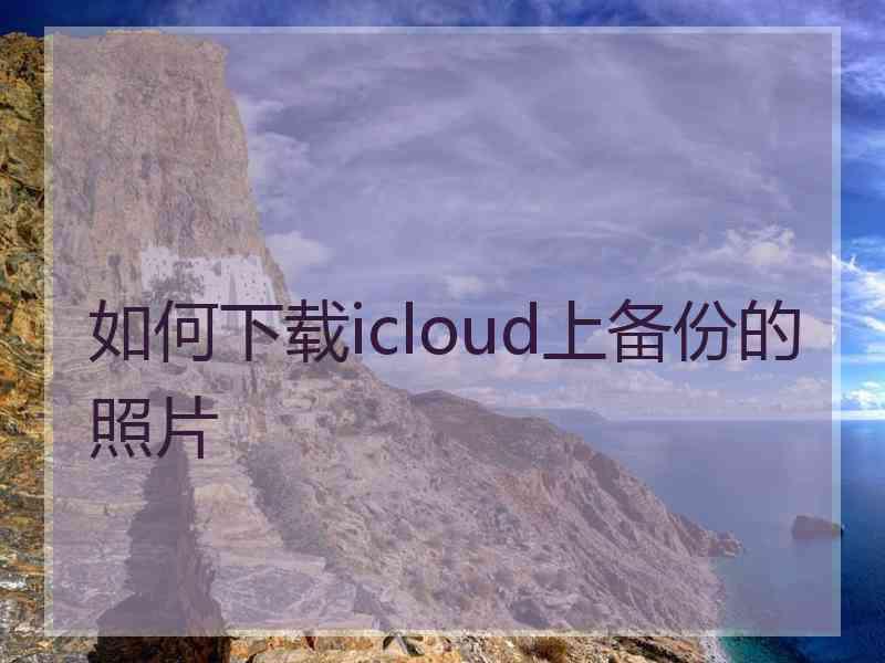 如何下载icloud上备份的照片